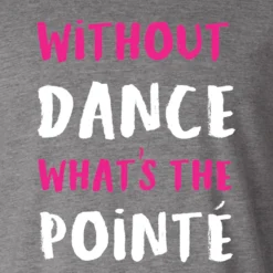 Without Dance What's The Pointe Tee